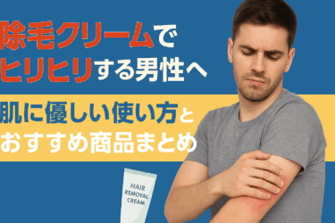 除毛クリームでヒリヒリするのはなぜ？男性の肌荒れ・赤みを防ぐ正しい使い方と敏感肌向け製品選び