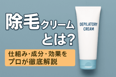除毛クリームとは？仕組み・成分・効果をプロが徹底解説