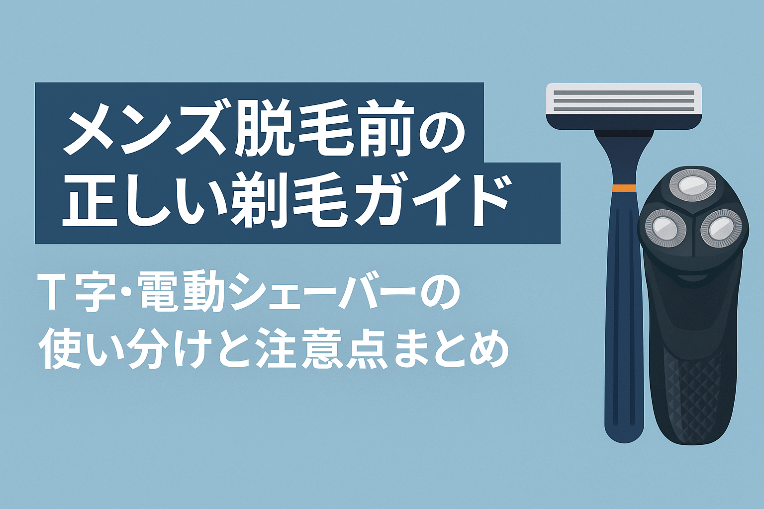 メンズ脱毛前の正しい剃毛ガイド｜T字・電動シェーバーの使い分けと注意点まとめ