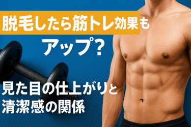 脱毛したら筋トレ効果もアップ？｜見た目の仕上がりと清潔感の関係