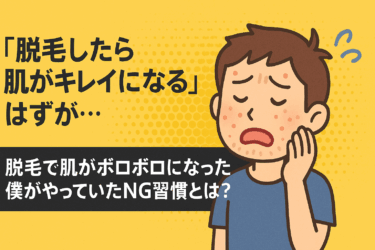 脱毛で肌がボロボロになった僕がやっていたNG習慣とは？