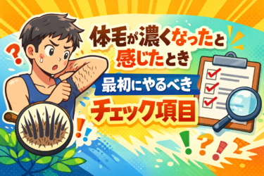 体毛が濃くなったと感じたとき最初にやるべきチェック項目、原因と対策を一気に整理